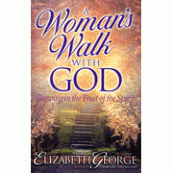 A Woman's Walk with God, Growing in the Fruit of the Spirit By Elizabeth George 
